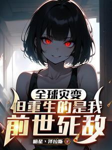 全球灾变，但重生的是我前世死敌